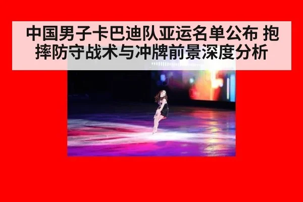 中国男子卡巴迪队亚运名单公布 抱摔防守战术与冲牌前景深度分析